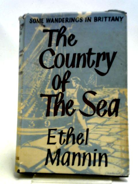 The Country Of The Sea: Some Wanderings In Brittany By Ethel Mannin