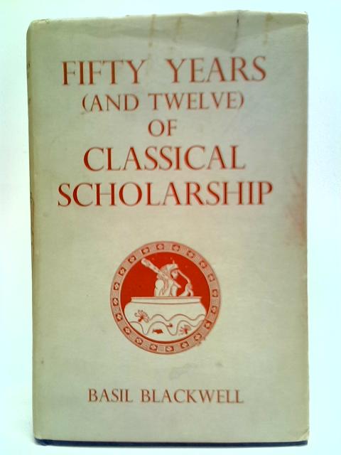 Fifty Years (And Twelve) of Classical Scholarship By Various