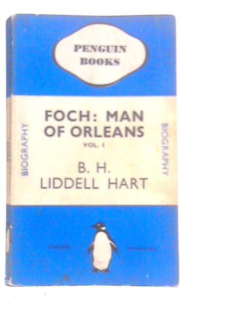 Foch The Man Of New Orleans Vol.I By B.H.Liddell Hart