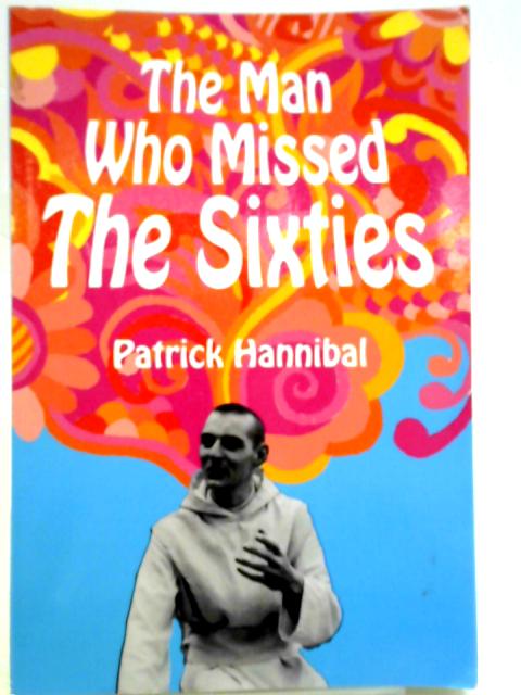 The Man Who Missed The Sixties von Patrick Hannibal