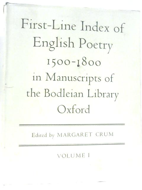 First Line Index of English Poetry, 1500-1800, in Manuscripts of the Bodleian Library, Oxford: Vol I By Margaret Crum