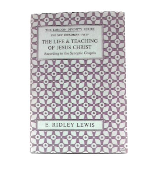 The Life & Teaching Of Jesus Christ According To The Synoptic Gospels von E. Ridley Lewis