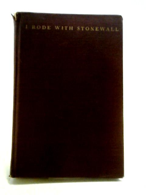 I Rode With Stonewall: Being Chiefly The War Experiences Of The Youngest Member Of Jackson's Staff From The John Brown Raid To The Hanging Of Mrs Surratt. By Henry Kyd Douglas