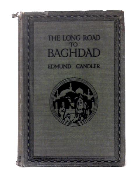 The Long Road to Baghdad: Volume 1 By Edmund Candler