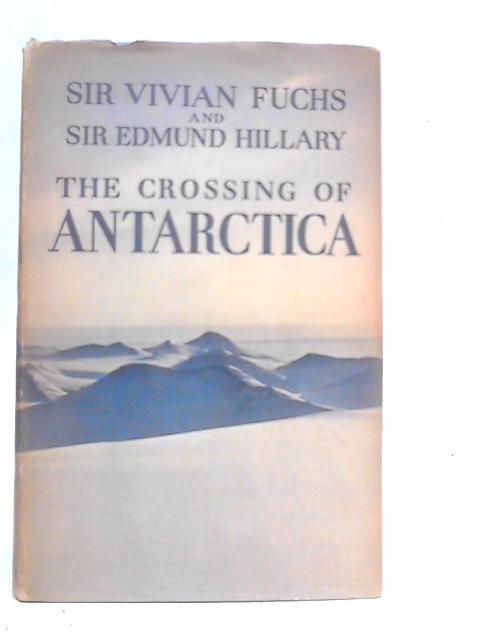 The Crossing of Antarctica: The Commonwealth Trans-antarctic Expedition 1955-58 By Vivian Fuchs