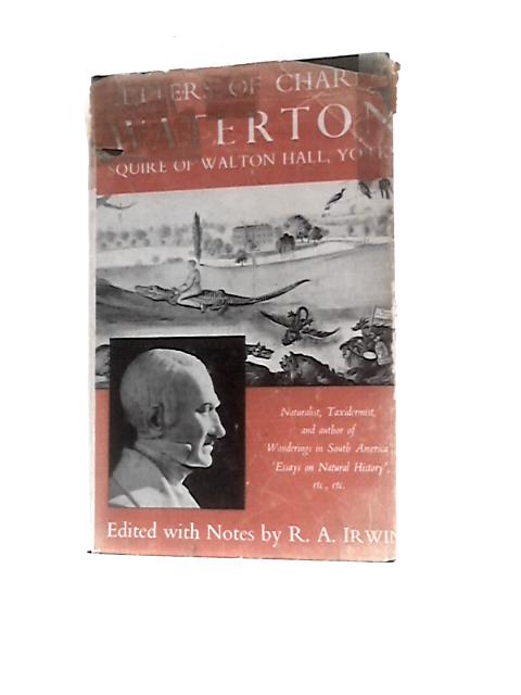 Letters of Charles Waterton of Walton Hall, Near Wakefield von Charles Waterton R.A. Irwin (Ed.)