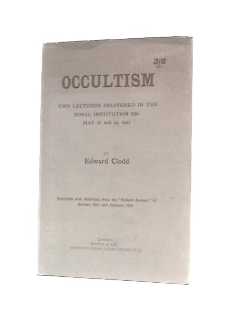 Occultism: Two Lectures Delivered in the Royal Institution on May 17 and 24, 1921 von Edward Clodd