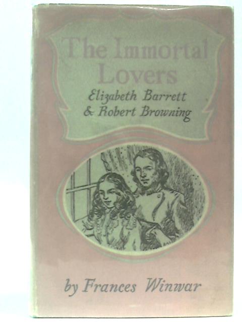 The Immortal Lovers Elizabeth Barratt & Robert Browning By Frances Winwar