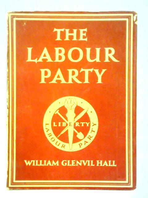 The Labour Party By William Glenvil Hall