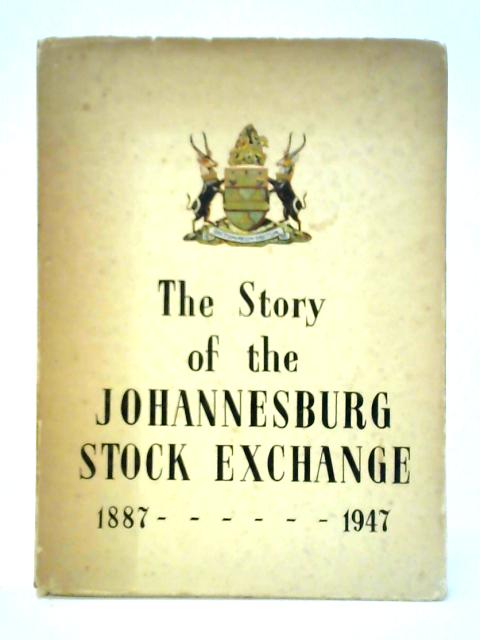 The Story of the Johannesburg Stock Exchange 1887-1947 von Unstated