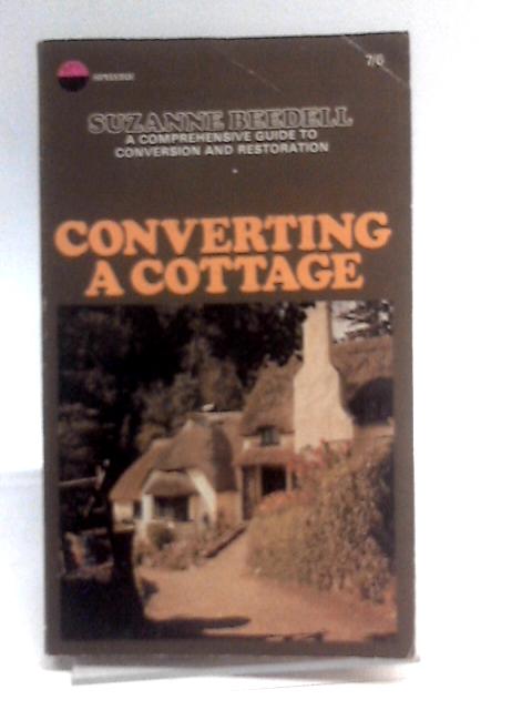Converting a cottage - a comprehensive guide to conversion and restoration By Suzanne Beedell
