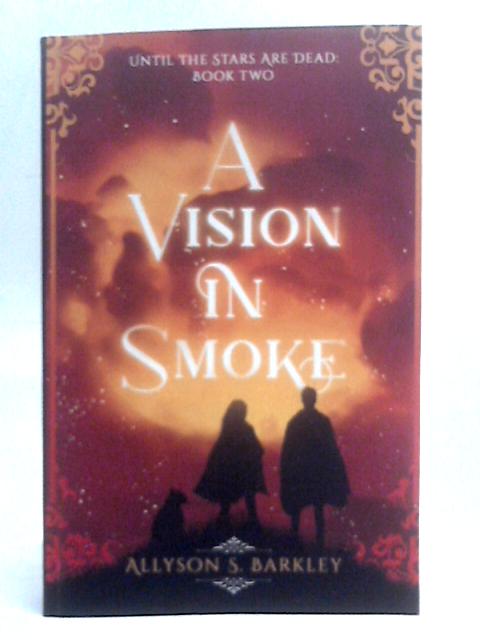 A Vision in Smoke: Book 2 of the Until the Stars Are Dead Series By Allyson S. Barkley