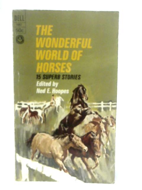 The Wonderful World Of Horses, 15 Superb Stories By Ned E. Hoopes