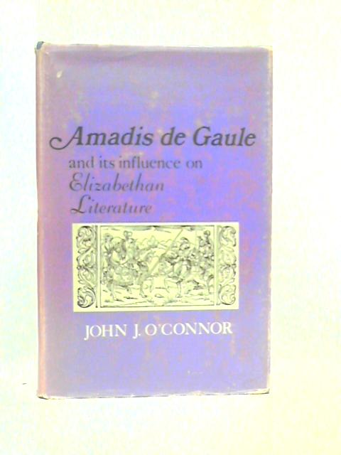 Amadis de Gaule and its Influence on Elizabethan Literature By John J.O'Connor