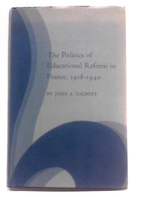 The Politics of Educational Reform in France, 1918-1940 (Princeton Legacy Library, 1997) von John E. Talbott