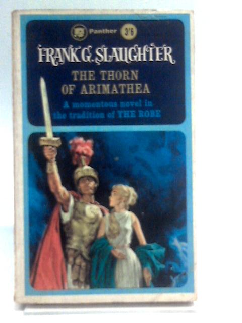 The Thorn of Arimathea By Frank G. Slaughter