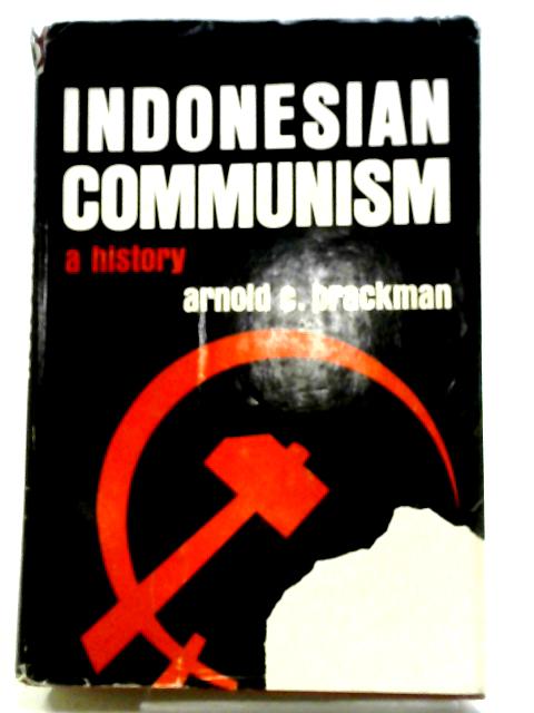 Indonesian Communism: A History (Praeger Publications In Russian History And World Communism;No.123) By Arnold Charles Brackman