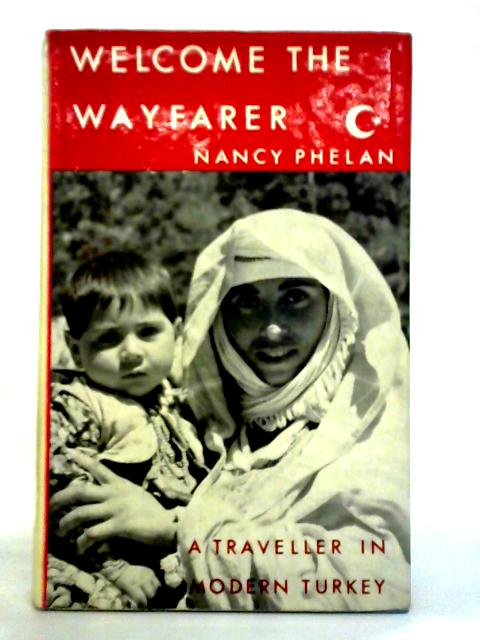 Welcome The Wayfarer: A Traveller In Modern Turkey von Nancy Phelan