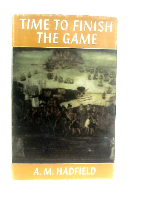 Time to Finish the Game: The English and the Armada von A. M. Hadfield