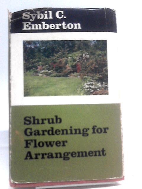 Shrub Gardening for Flower Arrrangement von Sybil C. Emberton