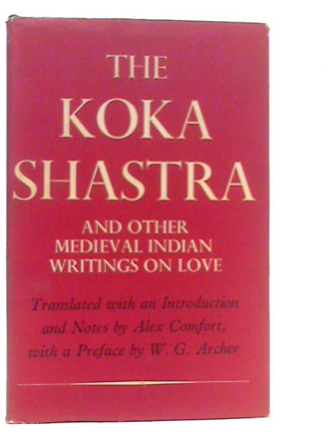 The Koka Shastra, Being the Ratirahasaya of Kokkoka and Other Medieval Indian Writings on Love By Alex Comfort