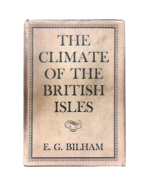 The Climate Of The British Isles ~ Being An Introductory Study Of The Official Records, For Students And General Readers By E. G. Bilham