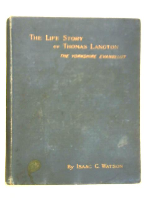 The Life Story of Thomas Langton of Malton The Yorkshire Evangelist By Isaac C. Watson