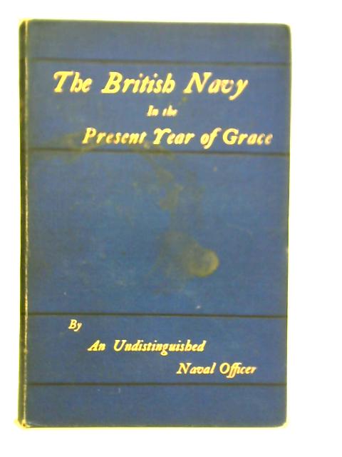 The British Navy In The Present Year Of Grace By An Undistinguished Naval Officer