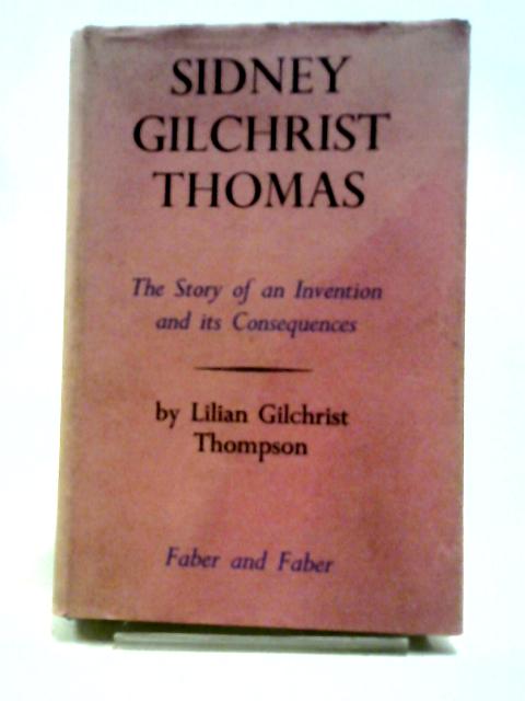 Sidney Gilchrist Thomas. An Invention and Its Consequences. von Lilian Gilchrist Thompson