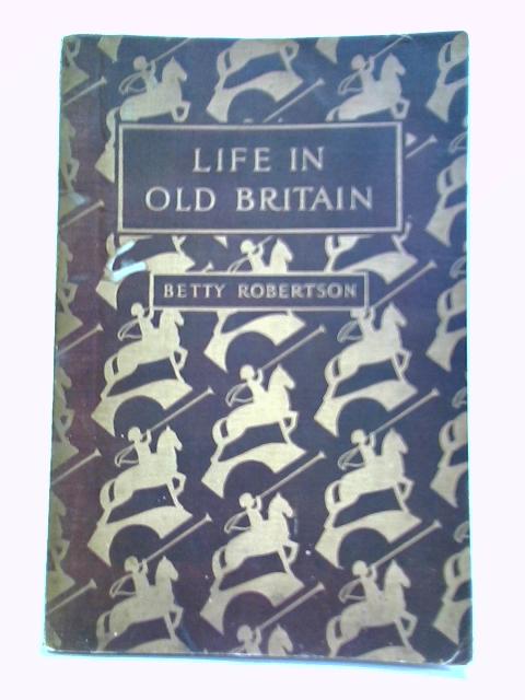 Life In Old Britain (Life In Past Ages III) By Betty Robertson