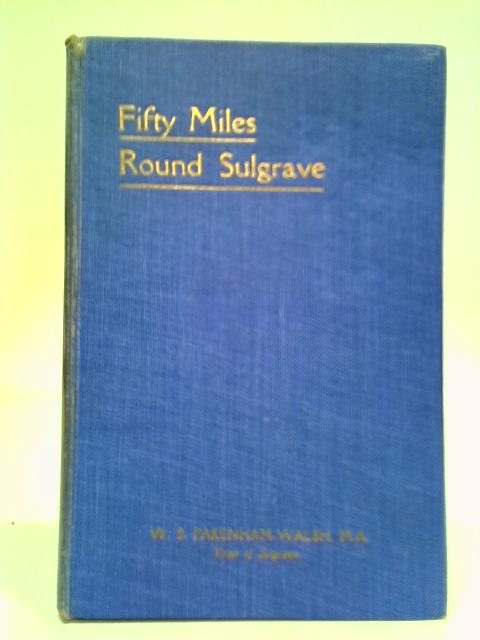 Fifty Miles Round Sulgrave. By W. S. Pakenham-Walsh