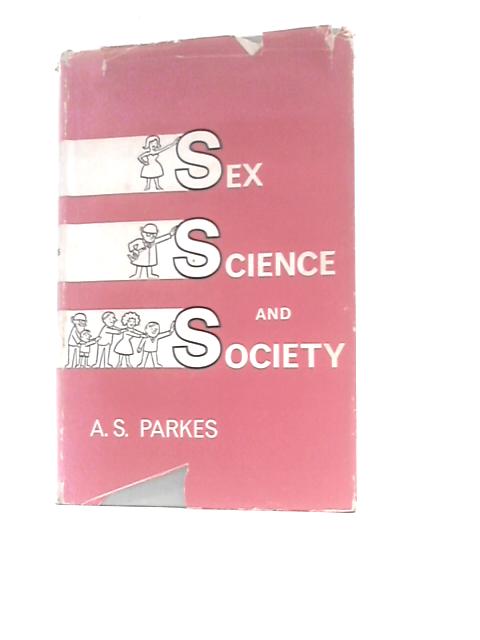 Sex, Science and Society: Addresses, Lectures and Articles By Alan Sterling Parkes