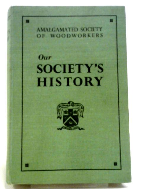 Society's History. The Amalgamated Society Of Woodworkers von S Higenbotham