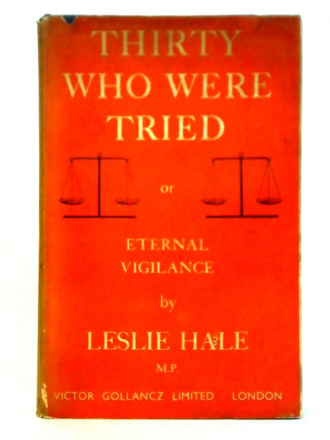 Thirty Who Were Tried or Eternal Vigilance By Leslie Hale