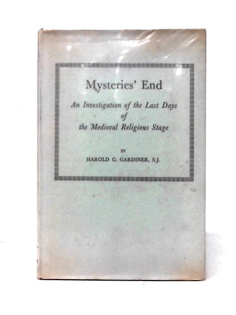 Mysteries' End: An Investigation of the Last Days of the Medieval Religious Stage von H. C. Gardiner