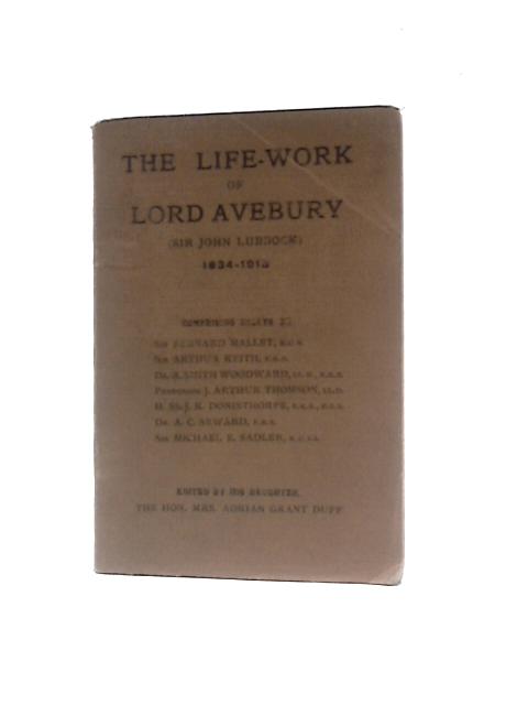 The Life-Work of Lord Avebury (Sir John Lubbock) 1834-1913 By Various