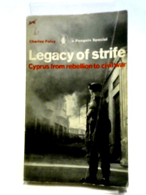 Legacy Of Strife: Cyprus From Rebellion To Civil War (Penguin Specials) By C Foley