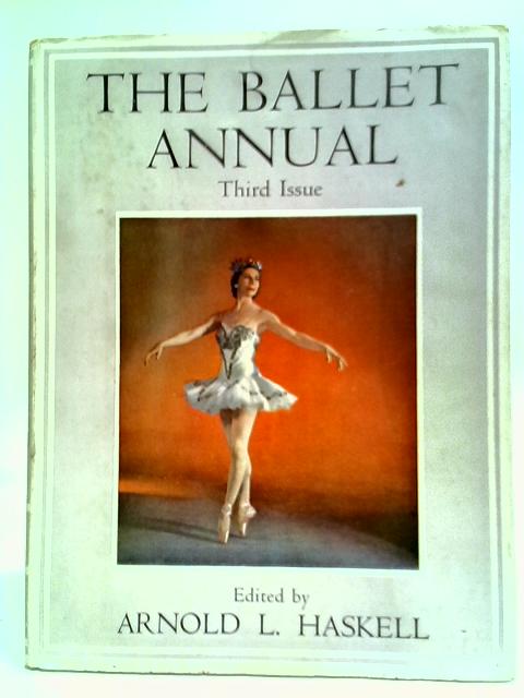 The Ballet Annual 1949: A Record and Year Book of the Ballet (Third Issue) By Arnold L. Haskell (Editor)