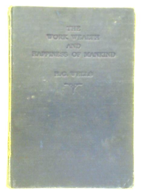 The Work, Wealth And Happiness Of Mankind By H. G. Wells