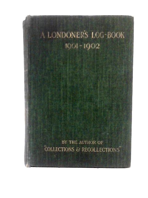 A Londoner's Log Book 1901 - 1902 By G. W. E. Russell