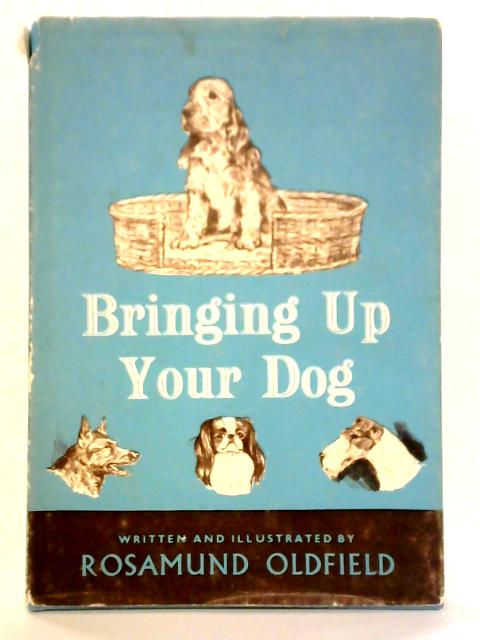 Bringing Up Your Dog von Rosamund Oldfield