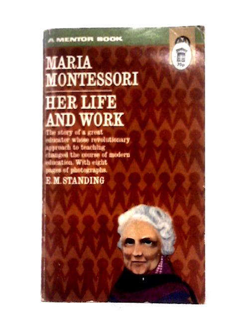 Maria Montessori: Her Life and Work von E. M. Standing