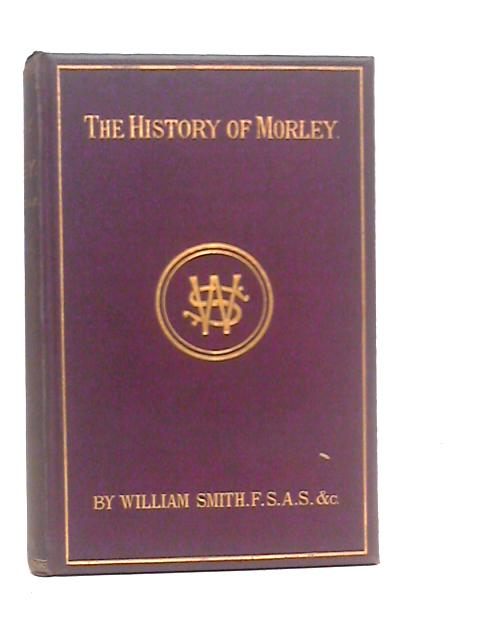 The History and Antiquities of Morley, in the West Riding of Yorkshire von William Smith