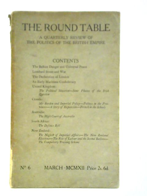 The Round Table - A Quarterly Review Of The Politics Of The British Empire, No. 6. von Unstated