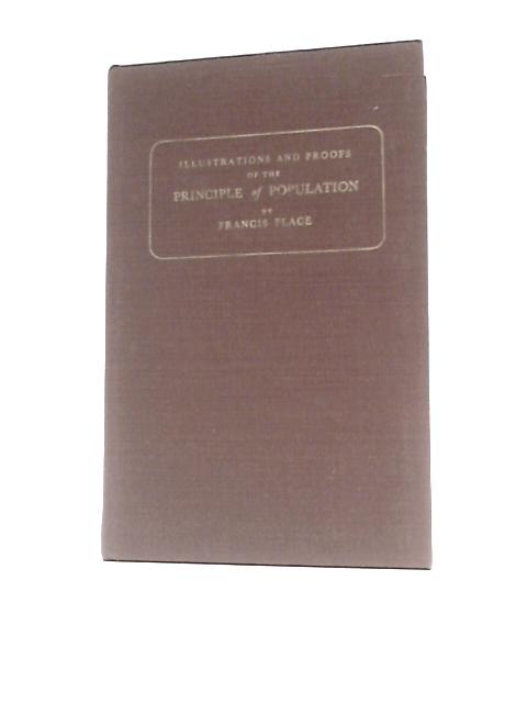 Illustrations and Proof of the Principles of Population. Being the First Work on Population in the English Language Recommending Birth Control von Francis Place