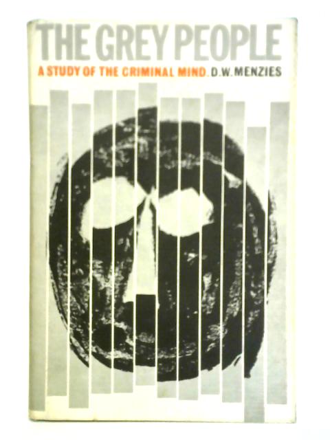 The Grey People: A Study Of The Criminal Mind By D. W. Menzies
