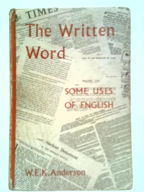 The Written Word: Some Uses of English par W. E. K. Anderson