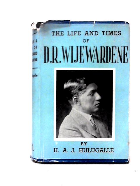 The Life And Times Of D. R. Wijewardene von H. A. J. Hulugalle