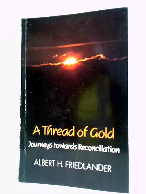 A Thread Of Gold: Journeys Towards Reconciliation By Albert H. Friedlander