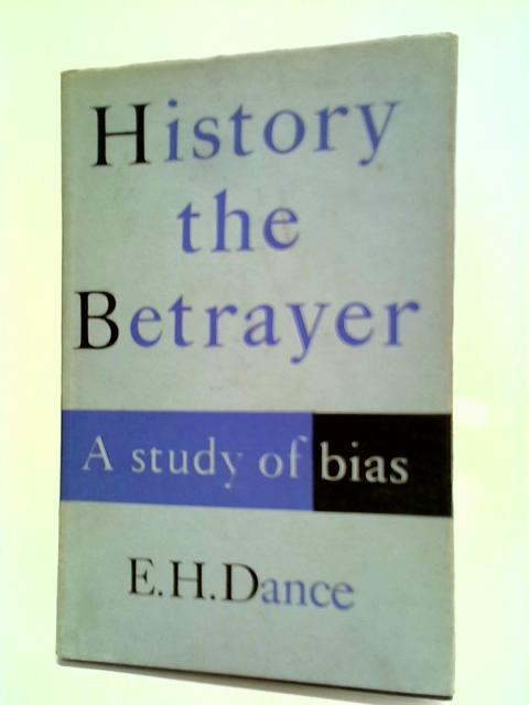 History The Betrayer: A Study In Bias By E. H. Dance